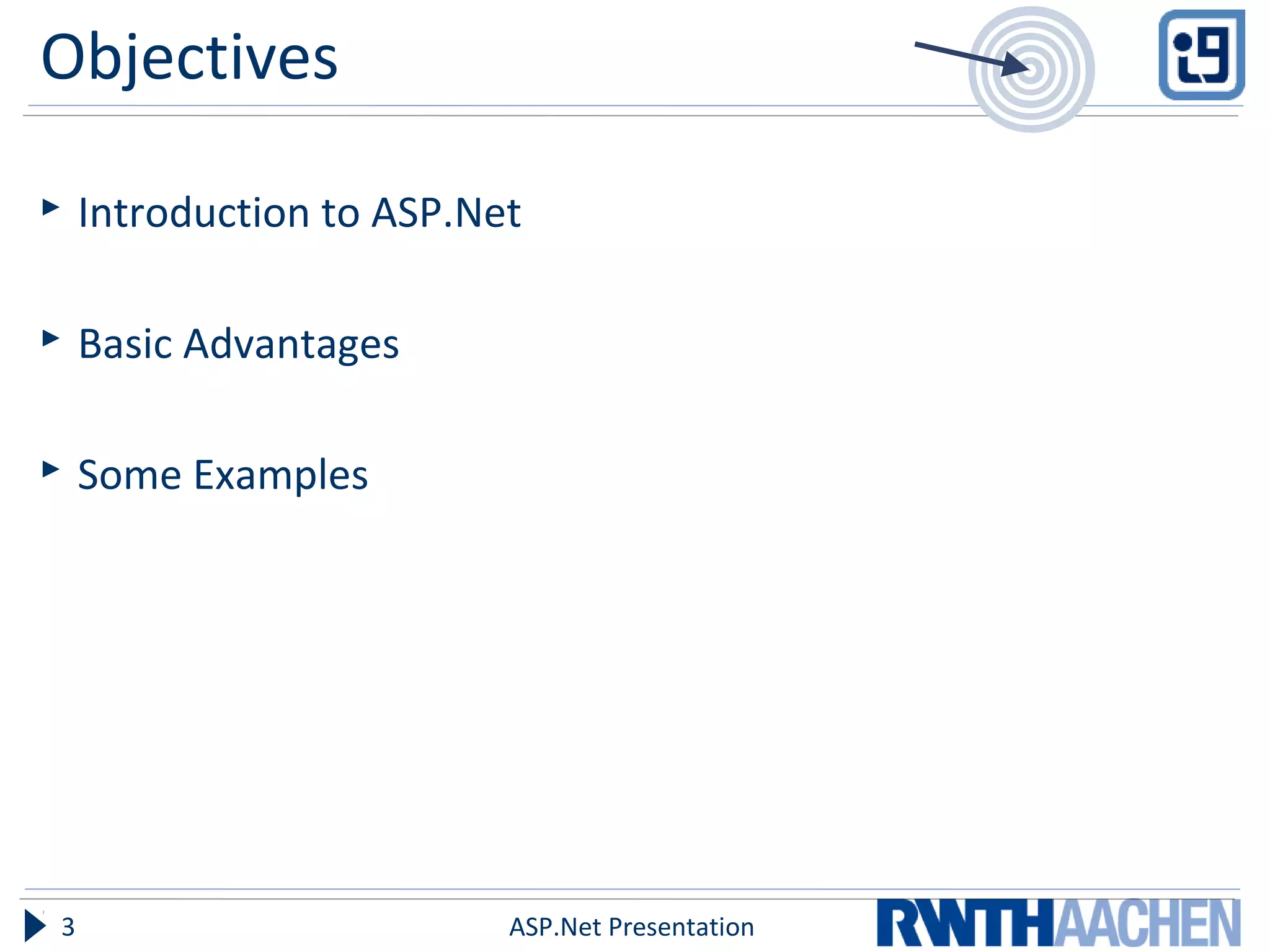 Objectives
 Introduction to ASP.Net
 Basic Advantages
 Some Examples
ASP.Net Presentation3
 