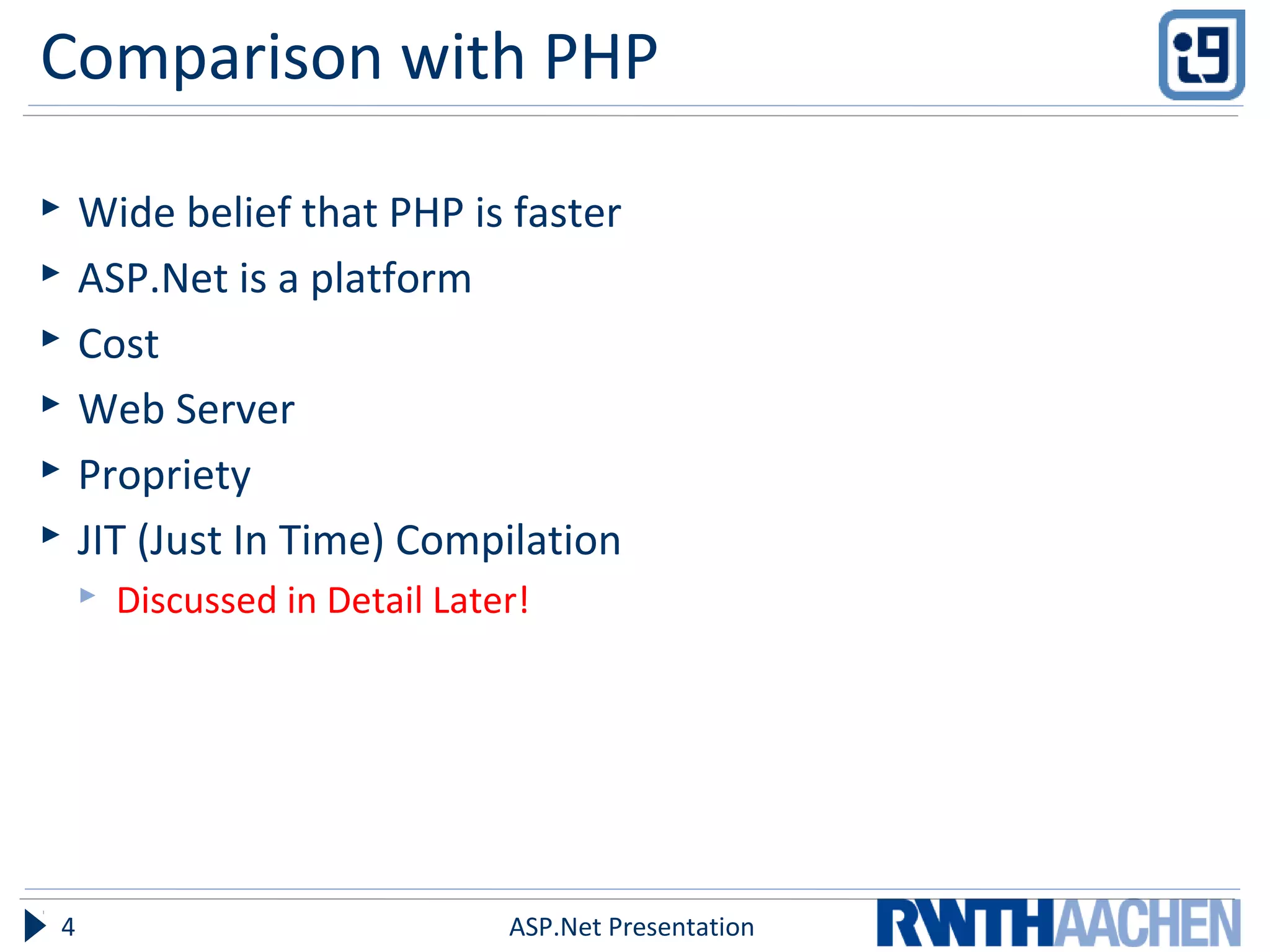 Comparison with PHP
 Wide belief that PHP is faster
 ASP.Net is a platform
 Cost
 Web Server
 Propriety
 JIT (Just In Time) Compilation
 Discussed in Detail Later!
4 ASP.Net Presentation
 