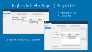 Right-click  (Project) Properties
• Application tab
• Debug tab
Use specific KRE/DNX/CLI version!
 