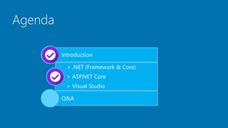 Agenda
Introduction
> .NET (Framework & Core)
> ASP.NET Core
> Visual Studio
Q&A
 