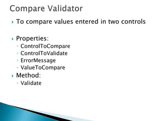 Required Field ValidatorTo check whether a control contains dataProperties:ControlToValidateErrorMessageTextMethod:Validate