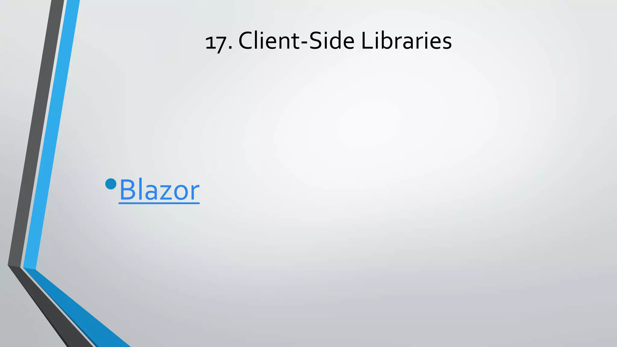17. Client-Side Libraries •Blazor 