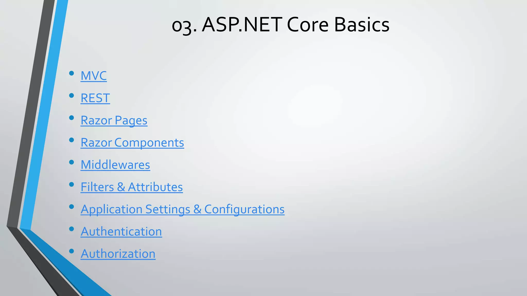 03. ASP.NET Core Basics • MVC • REST • Razor Pages • Razor Components • Middlewares • Filters & Attributes • Application Settings & Configurations • Authentication • Authorization 
