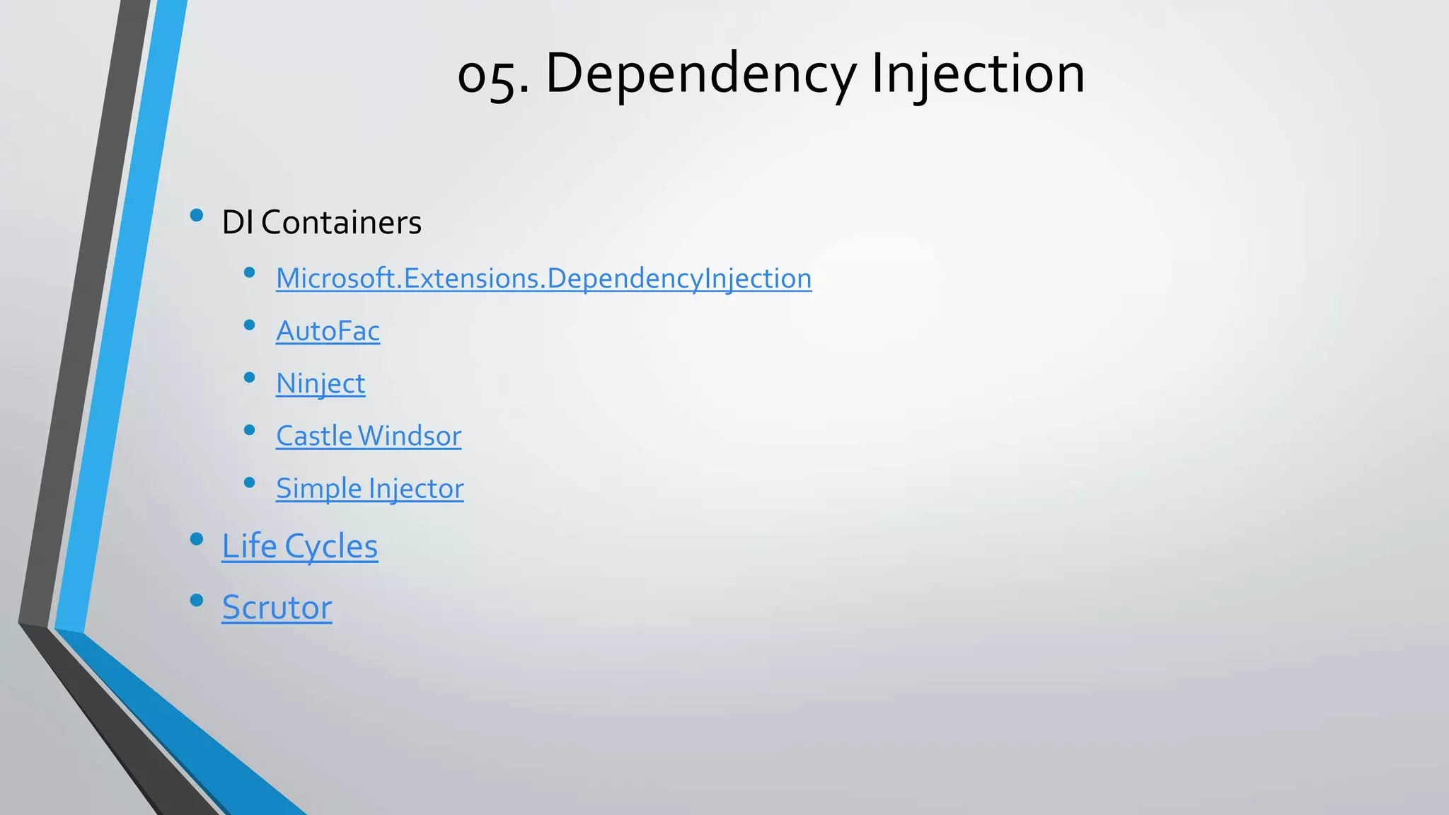 05. Dependency Injection • DI Containers • Microsoft.Extensions.DependencyInjection • AutoFac • Ninject • CastleWindsor • Simple Injector • Life Cycles • Scrutor 
