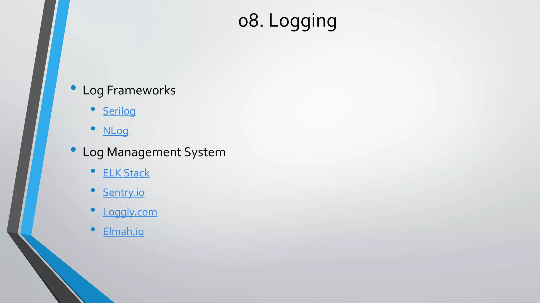08. Logging • Log Frameworks • Serilog • NLog • Log Management System • ELK Stack • Sentry.io • Loggly.com • Elmah.io 