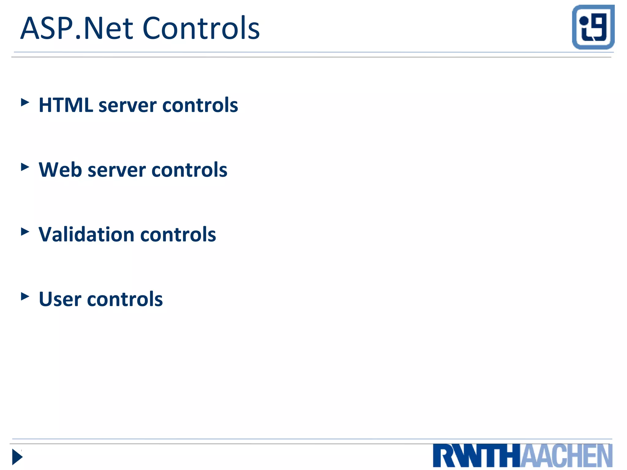 ASP.Net Controls
 HTML server controls
 Web server controls
 Validation controls
 User controls
 
