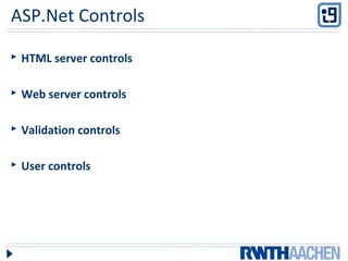 ASP.Net Controls
 HTML server controls
 Web server controls
 Validation controls
 User controls
 