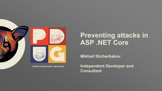 ptsecurity.com
Preventing attacks in
ASP .NET Core
Mikhail Shcherbakov
Independent Developer and
Consultant
 