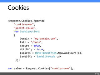 new CookieOptions
{
Domain = "my-domain.com",
Path = "/docs",
Secure = true,
HttpOnly = true,
Expires = DateTimeOffset.Now...