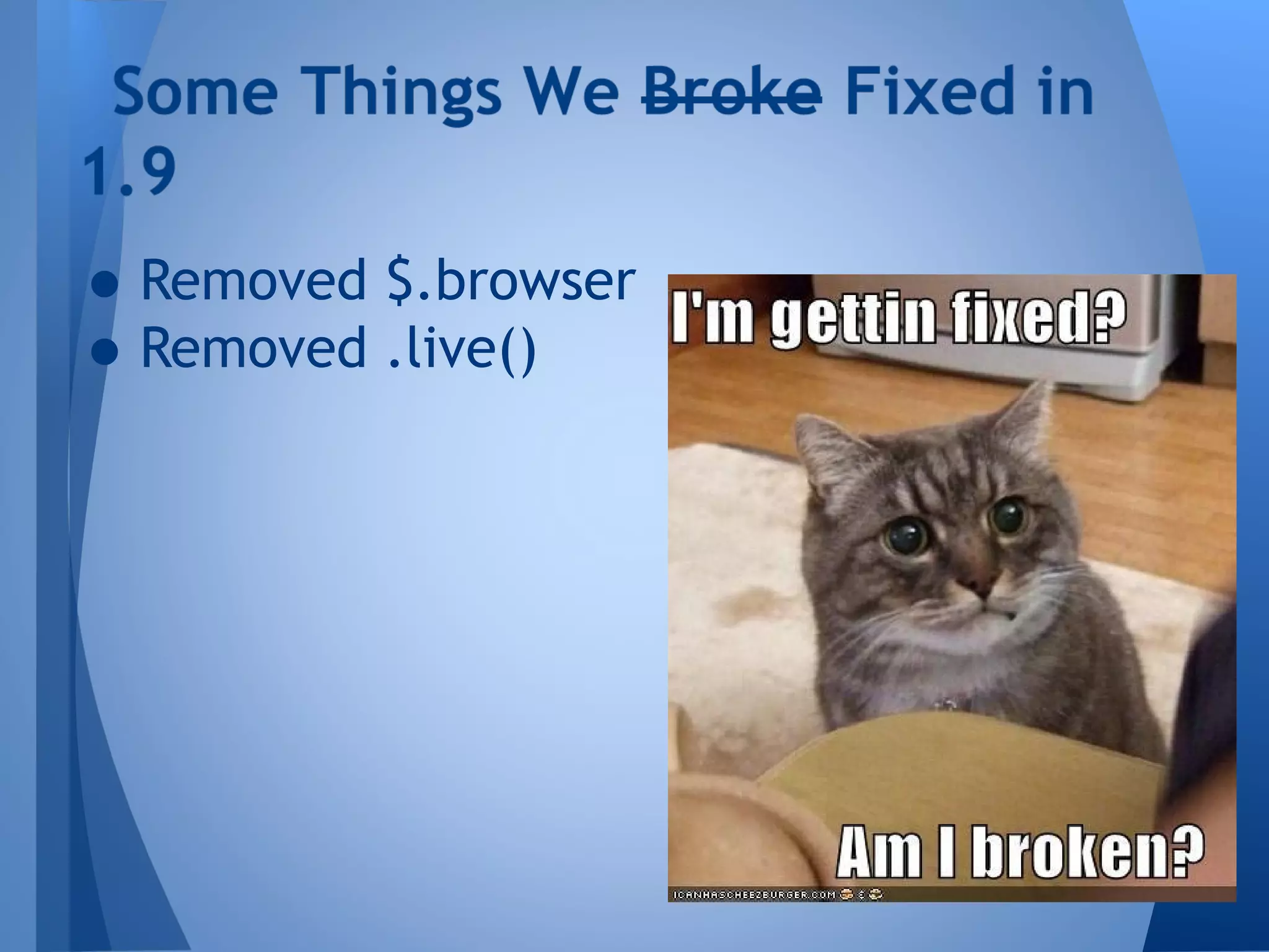 • Removed $.browser
• Removed .live()

 