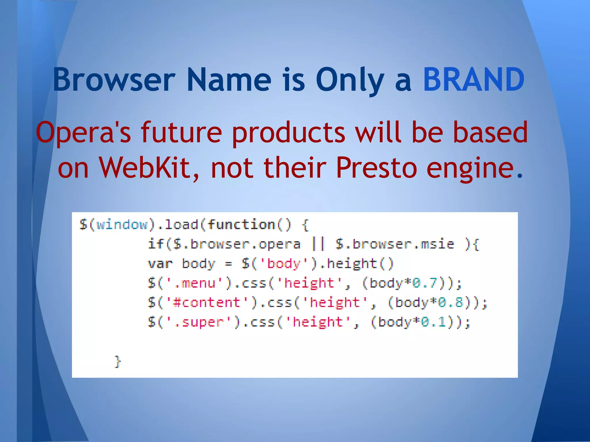 Browser Name is Only a BRAND
Opera's future products will be based
on WebKit, not their Presto engine.

 