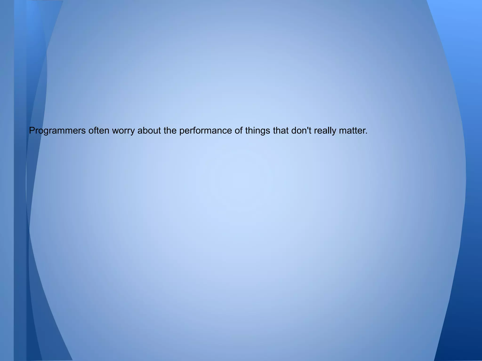 Programmers often worry about the performance of things that don't really matter.

 