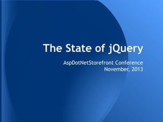The State of jQuery
AspDotNetStorefront Conference
November, 2013

 