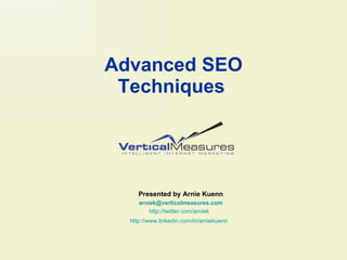 Advanced SEO Techniques   Presented by Arnie Kuenn [email_address] http://twitter.com/arniek   http://www.linkedin.com/in/arniekuenn   