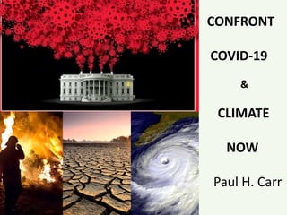 CONFRONT
COVID-19
&
CLIMATE
NOW
Paul H. Carr
 