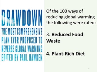 33
Of the 100 ways of
reducing global warming
the following were rated:
3. Reduced Food
Waste
4. Plant-Rich Diet
 