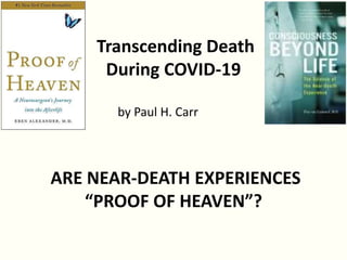 Transcending Death
During COVID-19
by Paul H. Carr
ARE NEAR-DEATH EXPERIENCES
“PROOF OF HEAVEN”?
 