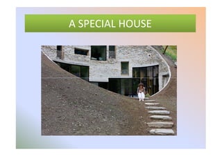 A SPECIAL HOUSE
 