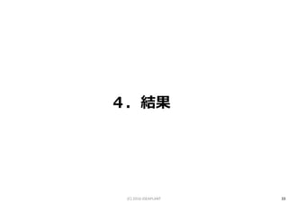 ４．結果
33(C) 2016 IDEAPLANT
 