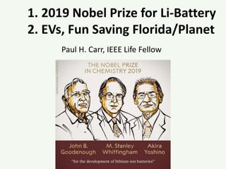 1. 2019 Nobel Prize for Li-Battery
2. EVs, Fun Saving Florida/Planet
Paul H. Carr, IEEE Life Fellow
 