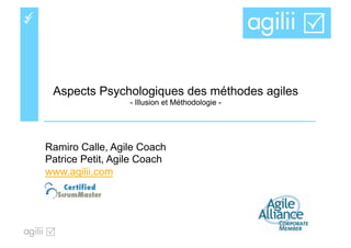 üü
Aspects Psychologiques des méthodes agiles
- Illusion et Méthodologie -
Ramiro Calle, Agile Coach
Patrice Petit, Agile Coach
www.agilii.com!
 