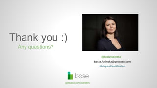 Thank you :)
Any questions?
@basiafusinska
getbase.com/careers
basia.fusinska@getbase.com
itblogs.pl/coldfusion
 