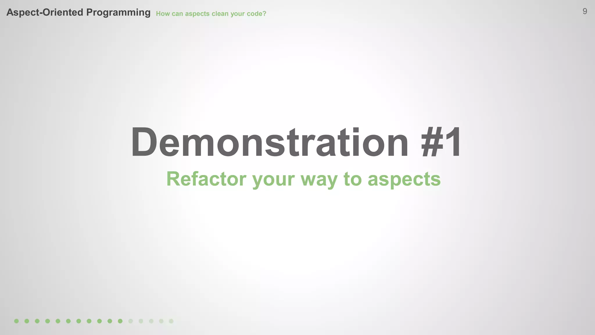 9 
Aspect-Oriented Programming How can aspects clean your code? 
Demonstration #1 
Refactor your way to aspects 
 