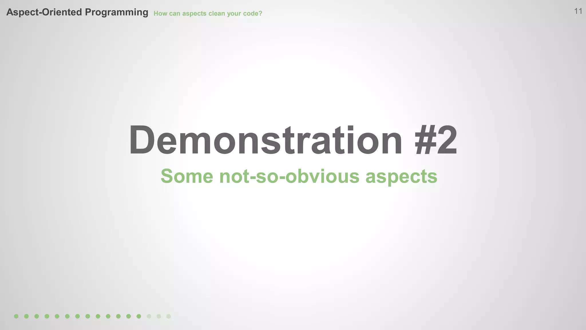 11 
Aspect-Oriented Programming How can aspects clean your code? 
Demonstration #2 
Some not-so-obvious aspects 
 
