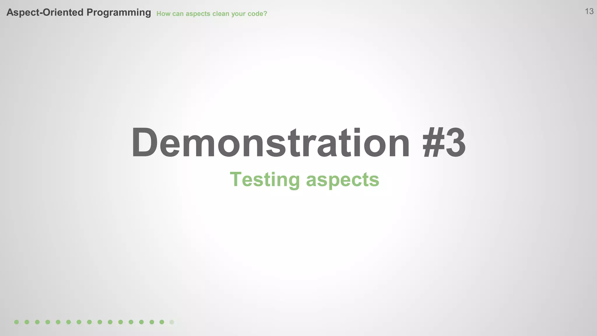 13 
Aspect-Oriented Programming How can aspects clean your code? 
Demonstration #3 
Testing aspects 
 