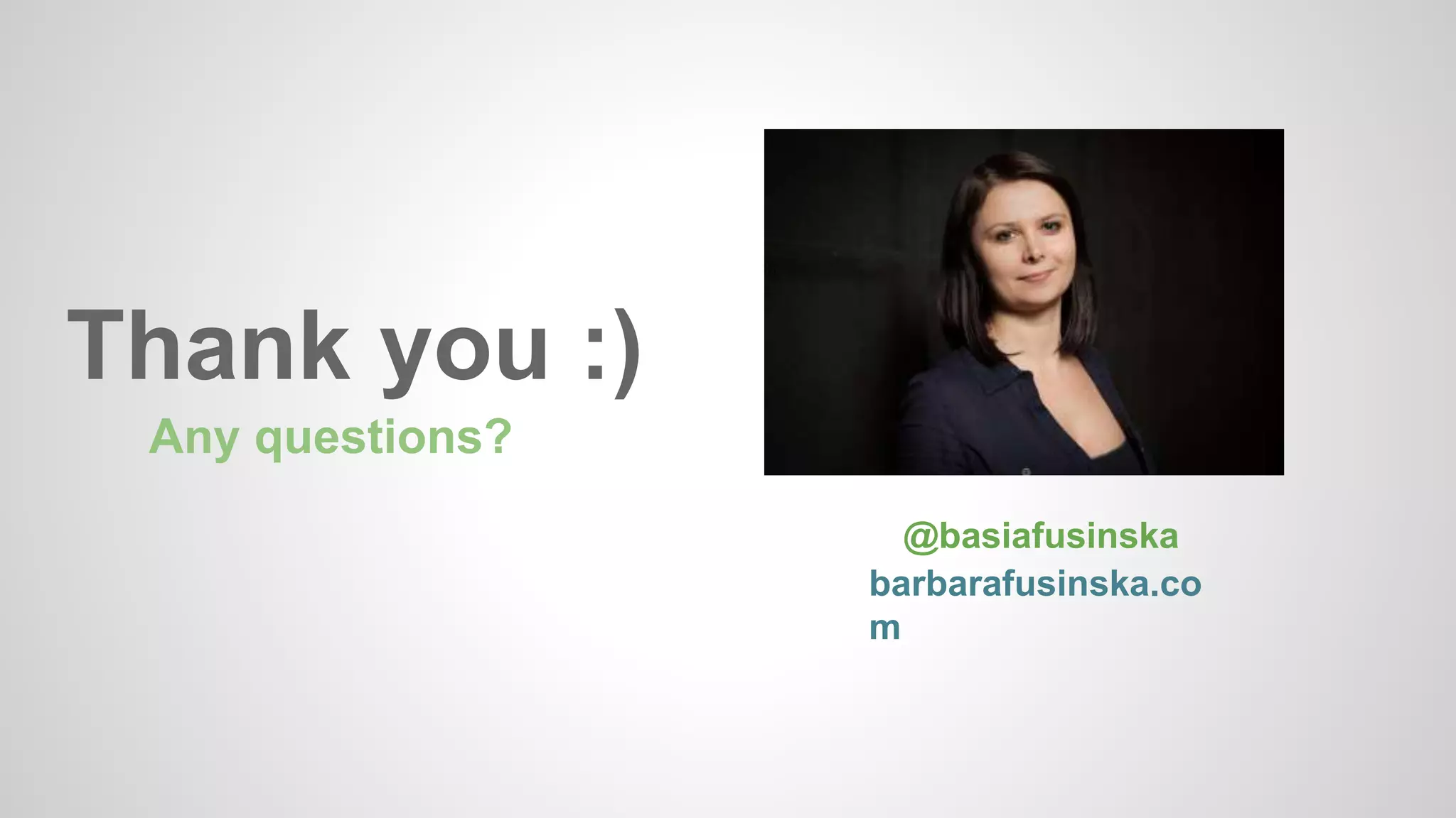 Thank you :) 
Any questions? 
@basiafusinska 
barbarafusinska.co 
m 
