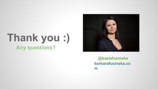 Thank you :) 
Any questions? 
@basiafusinska 
barbarafusinska.co 
m 
