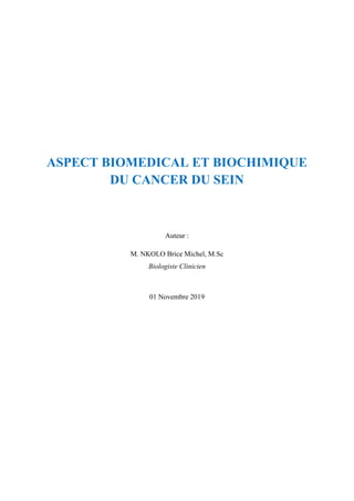 ASPECT BIOMEDICAL ET BIOCHIMIQUE
DU CANCER DU SEIN
Auteur :
M. NKOLO Brice Michel, M.Sc
Biologiste Clinicien
01 Novembre 2019
 