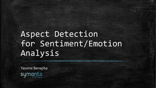 Aspect Detection
for Sentiment/Emotion
Analysis
Yassine Benajiba
 
