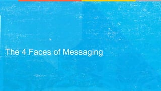 The 4 Faces of Messaging
 