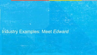 Industry Examples: Meet Edward
 
