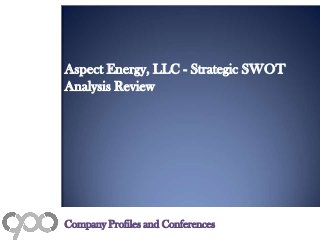 Aspect Energy, LLC - Strategic SWOT
Analysis Review
Company Profiles and Conferences
 