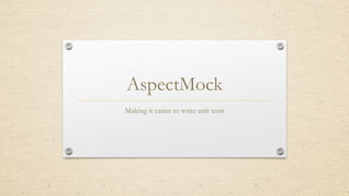 AspectMock
Making it easier to write unit tests
 