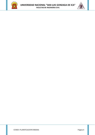 CURSO: PLANIFICACIONURBANA Página 6
UNIVERSIDAD NACIONAL “SAN LUIS GONZAGA DE ICA”
FACULTAD DE INGENIERIA CIVIL
 