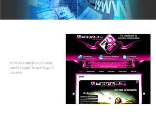 Retícula cromática, el color
cambia según lo que haga el
usuario.
 