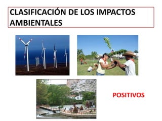 CLASIFICACIÓN DE LOS IMPACTOS
AMBIENTALES
POSITIVOS
 