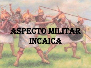 ASPECTO MILITAR
INCAICA

 
