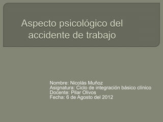 Nombre: Nicolás Muñoz
Asignatura: Ciclo de integración básico clínico
Docente: Pilar Olivos
Fecha: 6 de Agosto del 2012
 