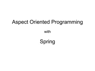 Aspect Oriented Programming
with

Spring

 