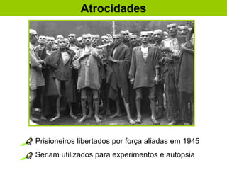Prisioneiros libertados por força aliadas em 1945
Seriam utilizados para experimentos e autópsia
Atrocidades
 