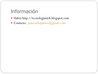 Información Habrá http://tecnologianich.blogspot.com Contacto:  [email_address] 