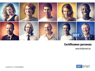 Certificamos personas
                                     www.doitsmart.es




CALIDAD TIC- IT GOVERNMENT
 