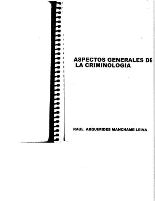 ASPECTOS GENERALES DE
LA CRIMINOLOGIA
RAUL ARQUIMIDES MANCHAME LEIVA
 