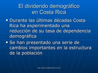 El dividendo demográfico en Costa Rica Durante las últimas décadas Costa Rica ha experimentado una reducción de su tasa de dependencia demográfica Se han presentado una serie de cambios importantes en la estructura de la población 