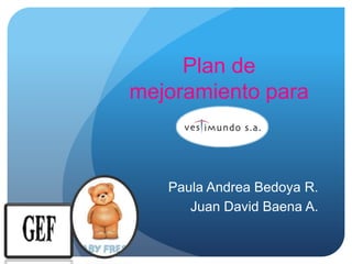 Plan de
mejoramiento para
       ….


   Paula Andrea Bedoya R.
      Juan David Baena A.
 