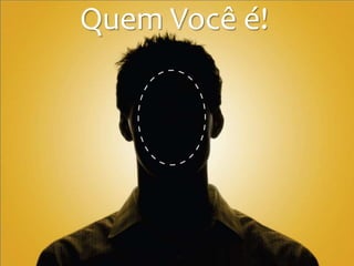 Quem Você é!
 